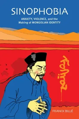 Sinofobie: Úzkost, násilí a utváření mongolské identity (Sinophobia: Anxiety, Violence, and the Making of Mongolian Identity) - Sinophobia: Anxiety, Violence, and the Making of Mongolian Identity