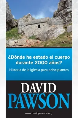 Kde bylo tělo 2000 let: Církevní dějiny pro začátečníky - Dnde Ha Estado El Cuerpo Durante 2000 Aos?: Historia de la iglesia para principiantes