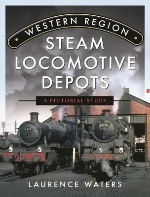Depa parních lokomotiv západního regionu: Lokomotivní lokomotivy v Evropě: obrazová studie Lokomotivní lokomotivy v Evropě - Western Region Steam Locomotive Depots: A Pictorial Study