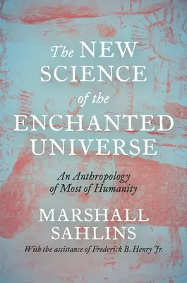 Nová věda o kouzelném vesmíru: Antropologie většiny lidstva - The New Science of the Enchanted Universe: An Anthropology of Most of Humanity