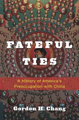 Osudová pouta: Dějiny amerického zájmu o Čínu - Fateful Ties: A History of America's Preoccupation with China