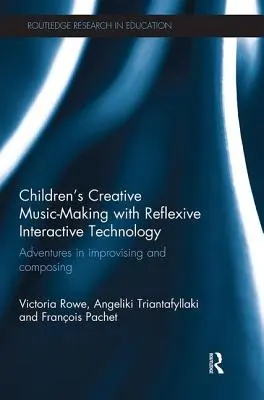 Dětské kreativní muzicírování s reflexivní interaktivní technologií: Dobrodružství při improvizaci a komponování - Children's Creative Music-Making with Reflexive Interactive Technology: Adventures in Improvising and Composing