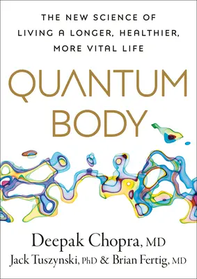 Kvantové tělo: Nová věda o delším, zdravějším a vitálnějším životě - Quantum Body: The New Science of Living a Longer, Healthier, More Vital Life