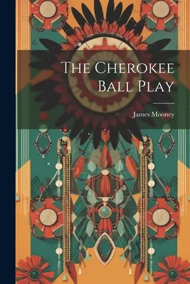 Čerokíjská hra s míčem - The Cherokee Ball Play
