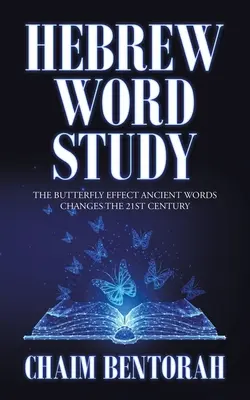 Studium hebrejských slov: Starověká slova mění 21. století: Motýlí efekt - Hebrew Word Study: The Butterfly Effect Ancient Words Changes the 21St Century