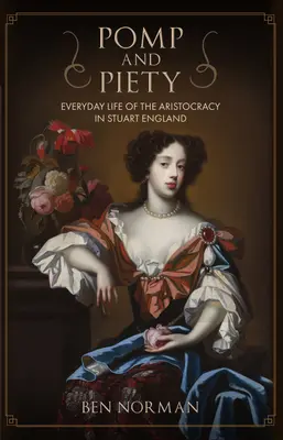 Pompa a zbožnost: Každodenní život aristokracie ve stuartovské Anglii - Pomp and Piety: Everyday Life of the Aristocracy in Stuart England
