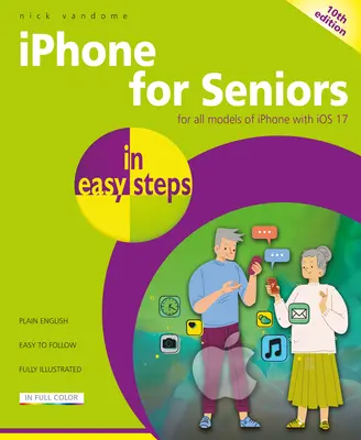 iPhone pro seniory ve snadných krocích: Pro všechny modely iPhonu s IOS 17 - iPhone for Seniors in Easy Steps: For All Models of iPhone with IOS 17