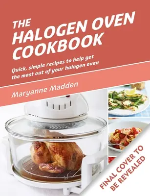 Halogenová kuchařka: Rychlé a snadné recepty na každý den - The Halogen Oven Cookbook: Quick and Easy Recipes for Every Day