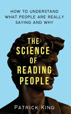 Věda o čtení lidí: Jak pochopit, co lidé skutečně říkají a proč - The Science of Reading People: How to Understand What People Are Really Saying and Why