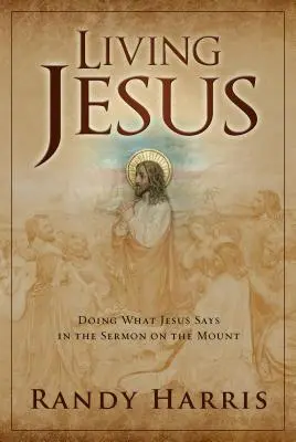 Živý Ježíš: Dělat to, co Ježíš říká v Kázání na hoře. - Living Jesus: Doing What Jesus Says in the Sermon on the Mount