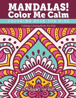 Mandaly! Color Me Calm Omalovánky pro děti: Zklidňující omalovánky pro děti - Mandalas! Color Me Calm Coloring Book For Kids: Calming Coloring Books For Kids