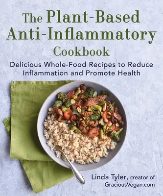 Rostlinná kuchařka proti zánětům: Kuchařka: Lahodné recepty z celých potravin pro snížení zánětů a podporu zdraví. - The Plant-Based Anti-Inflammatory Cookbook: Delicious Whole-Food Recipes to Reduce Inflammation and Promote Health