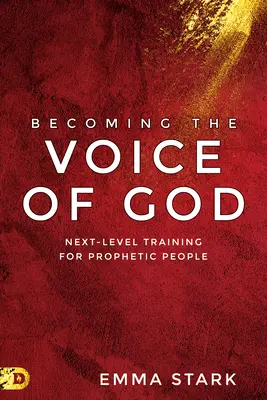 Stát se Božím hlasem: Prorocký hlas: Výcvik nové úrovně pro prorocké lidi - Becoming the Voice of God: Next-Level Training for Prophetic People