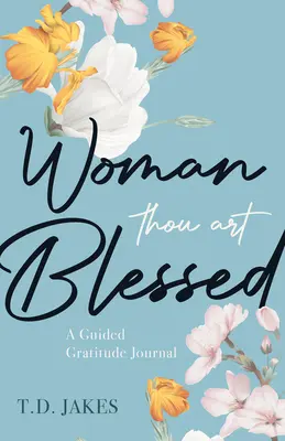 Ženo, jsi požehnaná: A Guided Gratitude Journal (Deník vděčnosti) - Woman, Thou Art Blessed: A Guided Gratitude Journal