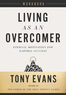 Žít jako vítěz Pracovní sešit: Kniha: Věčná motivace pro pozemský úspěch. - Living as an Overcomer Workbook: Eternal Motivation for Earthly Success