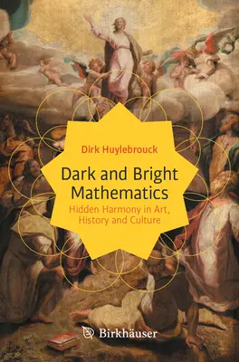 Temná a jasná matematika: Skrytá harmonie v umění, dějinách a kultuře - Dark and Bright Mathematics: Hidden Harmony in Art, History and Culture