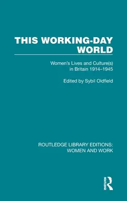 Tento svět pracovního dne: Život a kultura žen ve Velké Británii 1914-1945 (v angličtině) - This Working-Day World: Women's Lives and Culture(s) in Britain 1914-1945