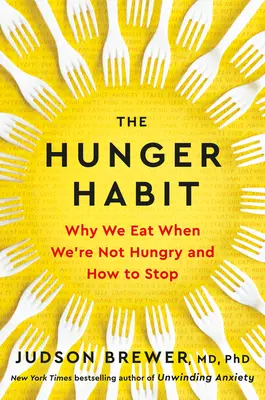 Hladový návyk: Proč jíme, i když nemáme hlad, a jak s tím přestat? - The Hunger Habit: Why We Eat When We're Not Hungry and How to Stop
