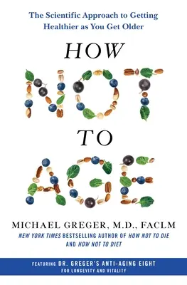 Jak nestárnout: Vědecký přístup k tomu, jak být zdravější, když stárnete - How Not to Age: The Scientific Approach to Getting Healthier as You Get Older