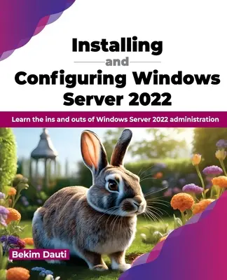 Instalace a konfigurace Windows Server 2022: Naučte se vše o správě Windows Server 2022 - Installing and Configuring Windows Server 2022: Learn the Ins and Outs of Windows Server 2022 Administration