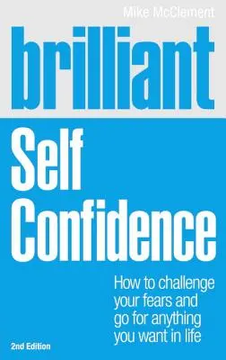 Brilantní: Sebedůvěra: Jak se vypořádat se svými obavami a dosáhnout v životě všeho, co chcete: Sebedůvěra - Brilliant: Self Confidence: How to Challenge Your Fears and Go for Anything You Want in Life