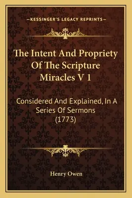 Záměr a správnost zázraků v Písmu V 1: Úvahy a vysvětlení v řadě kázání (1773) - The Intent And Propriety Of The Scripture Miracles V 1: Considered And Explained, In A Series Of Sermons (1773)