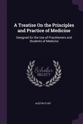 Pojednání o principech a praxi medicíny: Pojednání o lékařské praxi pro praktické lékaře a studenty medicíny - A Treatise On the Principles and Practice of Medicine: Designed for the Use of Practitioners and Students of Medicine
