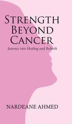 Síla za hranicemi rakoviny: Cesta za uzdravením a znovuzrozením - Strength Beyond Cancer: Journey into Healing and Rebirth
