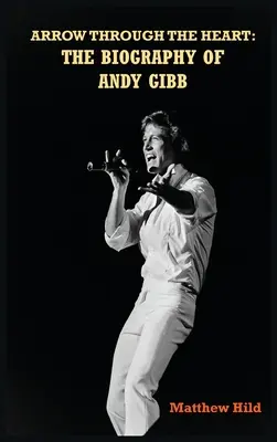 Šíp skrz srdce (v pevné vazbě): Životopis Andyho Gibba - Arrow Through the Heart (hardback): The Biography of Andy Gibb