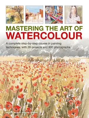 Zvládnutí umění akvarelu: Kompletní kurz malířských technik krok za krokem s 26 projekty a 900 fotografiemi - Mastering the Art of Watercolour: A Complete Step-By-Step Course in Painting Techniques, with 26 Projects and 900 Photographs