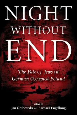 Noc bez konce: Osud Židů v Němci okupovaném Polsku: Bez konce. - Night Without End: The Fate of Jews in German-Occupied Poland