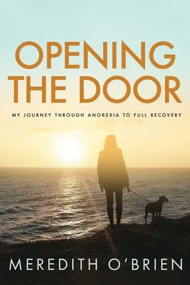 Otevírání dveří: Moje cesta přes anorexii k úplnému uzdravení - Opening the Door: My Journey Through Anorexia to Full Recovery