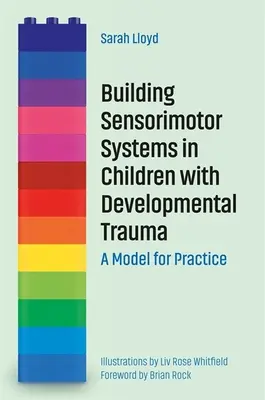 Budování senzomotorických systémů u dětí s vývojovým traumatem: Vycházíme z modelu pro praxi - Building Sensorimotor Systems in Children with Developmental Trauma: A Model for Practice