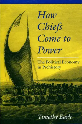 Jak se náčelníci dostávají k moci: Politická ekonomie v pravěku - How Chiefs Come to Power: The Political Economy in Prehistory
