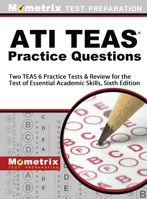 ATI TEAS Practice Questions: Dva praktické testy a přehled pro test základních akademických dovedností TEAS 6, šesté vydání. - ATI TEAS Practice Questions: Two TEAS 6 Practice Tests & Review for the Test of Essential Academic Skills, Sixth Edition