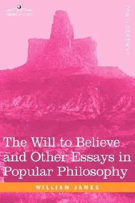 Vůle věřit a jiné eseje z populární filozofie - The Will to Believe and Other Essays in Popular Philosophy