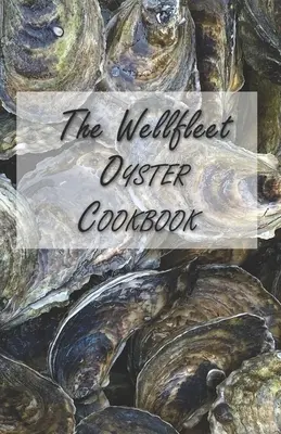 Kuchařka ústřic z Wellfleetu: Inspirativní recepty, jak si pochutnat na ústřicích - The Wellfleet Oyster Cookbook: Inspired Recipes for Enjoying Oysters