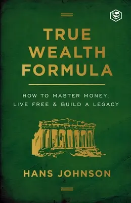 Vzorec pravého bohatství: Jak ovládnout peníze, žít svobodně a budovat dědictví? - True Wealth Formula: How to Master Money, Live Free & Build a Legacy