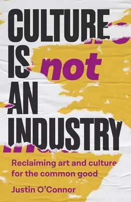 Kultura není průmysl: Umění a kultura pro obecné blaho (Reclaiming Art and Culture for the Common Good) - Culture Is Not an Industry: Reclaiming Art and Culture for the Common Good