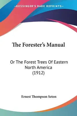 Příručka lesníka: aneb Lesní stromy východní části Severní Ameriky (1912) - The Forester's Manual: Or The Forest Trees Of Eastern North America (1912)