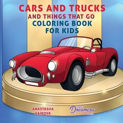 Auta a náklaďáky a věci, které jezdí Omalovánky pro děti: Výtvarné potřeby pro děti 4-8, 9-12 let - Cars and Trucks and Things That Go Coloring Book for Kids: Art Supplies for Kids 4-8, 9-12