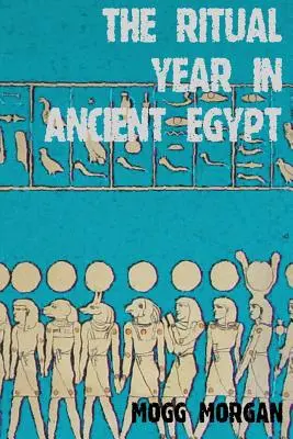 Rituální rok ve starém Egyptě: Lunární a sluneční kalendář a liturgie v egyptském rituálu: Lunární a sluneční kalendář a liturgie - The Ritual Year in Ancient Egypt: Lunar & Solar Calendars and Liturgy