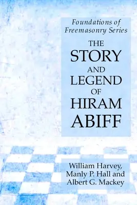 Příběh a legenda o Hiramu Abiffovi: Základy svobodného zednářství (Foundations of Freemasonry Series) - The Story and Legend of Hiram Abiff: Foundations of Freemasonry Series