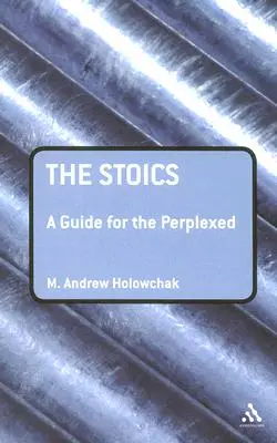 Stoici: Průvodce pro zmatené - The Stoics: A Guide for the Perplexed