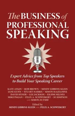 The Business of Professional Speaking: Odborné rady špičkových řečníků, jak si vybudovat řečnickou kariéru. - The Business of Professional Speaking: Expert Advice from Top Speakers to Build Your Speaking Career
