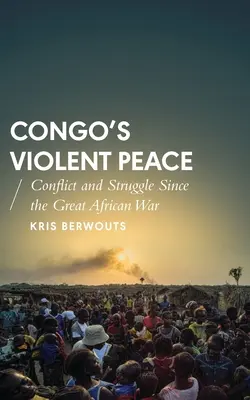 Násilný mír v Kongu: Konflikt a boj od Velké africké války Kongo: mírový konflikt a boj - Congo's Violent Peace: Conflict and Struggle Since the Great African War
