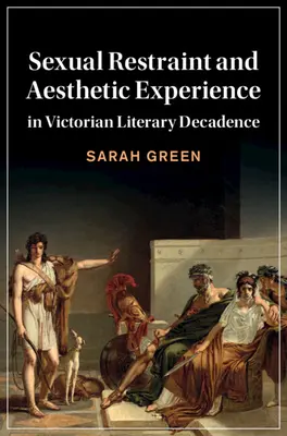 Sexuální zdrženlivost a estetická zkušenost ve viktoriánské literární dekadenci - Sexual Restraint and Aesthetic Experience in Victorian Literary Decadence