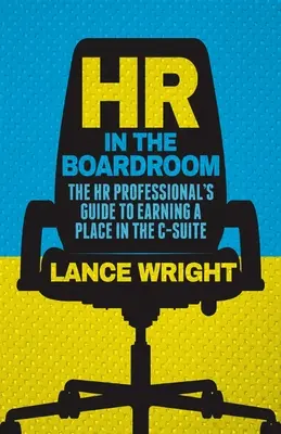 HR v zasedací místnosti: Průvodce personalisty, jak si vydobýt místo ve vedení společnosti - HR in the Boardroom: The HR Professional's Guide to Earning a Place in the C-Suite