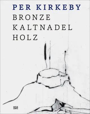 Per Kirkeby: Bronz, suchá jehla, dřevo - Per Kirkeby: Bronze, Drypoint, Wood