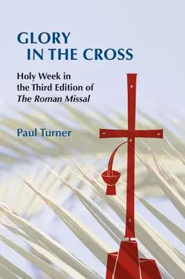 Sláva v kříži: Svatý týden ve třetím vydání Římského misálu - Glory in the Cross: Holy Week in the Third Edition of the Roman Missal